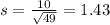 s = \frac{10}{\sqrt{49}} = 1.43