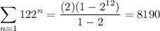 \displaystyle \sum_{n=1}{12} 2^n = \dfrac{(2)(1 - 2^{12})}{1 - 2} = 8190