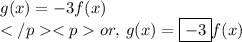 g(x)=-3 f(x)\\or, \: g(x)=\boxed{-3}f(x)