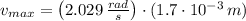 v_{max} = \left(2.029\,\frac{rad}{s}\right)\cdot (1.7\cdot 10^{-3}\,m)