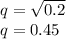 q = \sqrt{0.2} \\q = 0.45