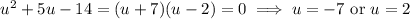 u^2+5u-14=(u+7)(u-2)=0\implies u=-7\text{ or }u=2