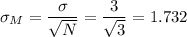 \sigma_M=\dfrac{\sigma}{\sqrt{N}}=\dfrac{3}{\sqrt{3}}=1.732