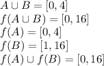 A \cup B = [0,4]\\f(A\cup B ) = [0,16]\\f(A) = [0,4]\\f(B)= [1,16]\\f(A) \cup f(B) = [0,16]