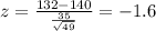 z = \frac{132-140}{\frac{35}{\sqrt{49}}}=-1.6
