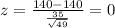z = \frac{140-140}{\frac{35}{\sqrt{49}}}=0