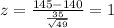z = \frac{145-140}{\frac{35}{\sqrt{49}}}=1