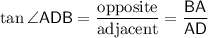 \displaystyle \tan\angle{\mathsf{ADB}} = \frac{\text{opposite}}{\text{adjacent}} = {\frac{\mathsf{BA}}{\mathsf{AD}}}