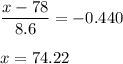 \displaystyle\frac{x - 78}{8.6} = -0.440\\\\x = 74.22
