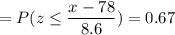 =P( z \leq \displaystyle\frac{x - 78}{8.6})=0.67