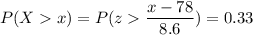 P( X  x) = P( z  \displaystyle\frac{x - 78}{8.6})=0.33