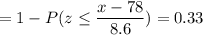 = 1 -P( z \leq \displaystyle\frac{x - 78}{8.6})=0.33