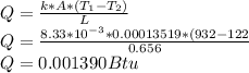 Q=\frac{k*A*(T_1-T_2)}{L} \\Q=\frac{8.33*10^{-3}*0.00013519*(932-122}{0.656}\\ Q=0.001390 Btu