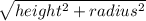 \sqrt{height^2+radius^2}