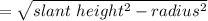 =\sqrt{slant\ height ^2- radius^2