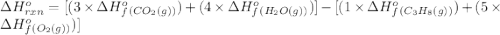 \Delta H^o_{rxn}=[(3\times \Delta H^o_f_{(CO_2(g))})+(4\times \Delta H^o_f_{(H_2O(g))})]-[(1\times \Delta H^o_f_{(C_3H_8(g))})+(5\times \Delta H^o_f_{(O_2(g))})]