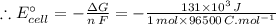 \therefore E^{\circ }_{cell} = -\frac{\Delta G}{n \: F} = -\frac{131\times 10^{3}\, J}{1\, mol\times96500 \, C.mol^{-1}}
