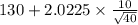 130+2.0225 \times {\frac{10}{\sqrt{40} } }