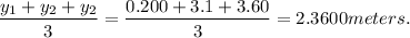 $\frac{y_1+y_2+y_2}{3} = \frac{0.200+3.1+3.60}{3}=2.3600meters.$
