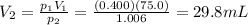 V_2=\frac{p_1 V_1}{p_2}=\frac{(0.400)(75.0)}{1.006}=29.8 mL