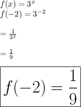 f(x) =  {3}^{x}  \\ f( - 2) =  {3}^{ - 2} \\   \\ \hspace{ 30 pt} =  \frac{1}{ {3}^{2} }    \\  \\\hspace{ 30 pt} =  \frac{1}{9}  \\  \\ \huge \orange{ \boxed{ f( - 2) =\frac{1}{9}  }}
