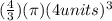 (\frac{4}{3})(\pi)(4 units)^{3}