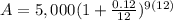 A=5,000(1+\frac{0.12}{12})^{9(12)}