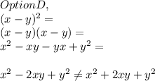 Option D,\\( x - y )^2 =\\( x - y )( x - y ) =\\x^2 - xy - yx + y^2 =\\\\x^2 - 2xy + y^2 \neq x^2 + 2xy + y^2