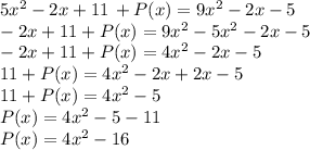5x^2-2x+11\,+ P(x) = 9x^2-2x-5\\-2x+11+P(x)=9x^2-5x^2-2x-5\\-2x+11+P(x)=4x^2-2x-5\\11+P(x)=4x^2-2x+2x-5\\11+P(x)=4x^2-5\\P(x)=4x^2-5-11\\P(x)=4x^2-16