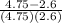 \frac{4.75-2.6}{(4.75)(2.6)}