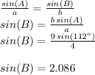 \frac{sin(A)}{a} =\frac{sin(B)}{b}\\sin(B)=\frac{b\,sin(A)}{a}\\sin(B)=\frac{9\,sin(112^o)}{4}\\\\sin(B)=2.086
