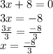 3x  + 8 = 0 \\ 3x =  - 8 \\  \frac{3x}{3}  =  \frac{ - 8}{3} \\ x =  \frac{ - 8}{3}