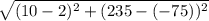 \sqrt{(10-2)^2+(235-(-75))^2}