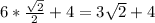 6*\frac{\sqrt{2} }{2} +4=3\sqrt{2} +4