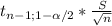 t_{n-1;1-\alpha /2}* \frac{S}{\sqrt{n} }