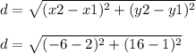 d=\sqrt{(x2-x1)^2+(y2-y1)^2}\\\\ d=\sqrt{(-6-2)^2+(16-1)^2}