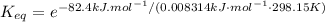 K_{eq}=e^{-82.4kJ.mol^{-1}/(0.008314kJ\cdot mol^{-1}\cdot 298.15K)}