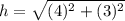 h=\sqrt{(4)^2+(3)^2}