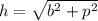 h=\sqrt{b^2+p^2}