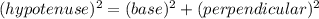 (hypotenuse)^2 = (base)^2 + (perpendicular)^2