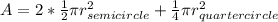 A=2* \frac{1}{2} \pi r_{semicircle}^2+\frac{1}{4}\pi r_{quartercircle}^2