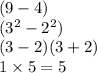 (9 - 4) \\ ( {3}^{2}  -  {2}^{2}) \\ (3 - 2)(3 + 2) \\ 1 \times 5 = 5