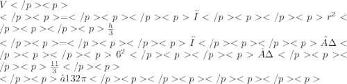 V \\ =π {r}^{2}   \frac{h}{3}  \\ =π· {6}^{2} · \frac{11}{3}  \\ ≈132\pi