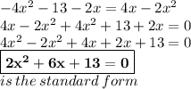 - 4 {x}^{2}  - 13 - 2x = 4x - 2 {x}^{2}  \\ 4x - 2 {x}^{2}  + 4 {x}^{2}  + 13 + 2x = 0 \\  4 {x}^{2} - 2 {x}^{2} + 4x + 2x + 13 = 0 \\  \purple{ \boxed{ \bold{2 {x}^{2}  + 6x + 13 = 0}}} \\ is \: the \: standard \: form \: