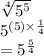 \sqrt[4]{ {5}^{5} }  \\   {5}^{(5) \times  \frac{1}{4} }  \\ =  {5}^{ \frac{5}{4} }