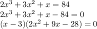 2x^3+3x^2+x=84\\2x^3+3x^2+x-84=0\\(x-3)(2x^2+9x-28)=0\\