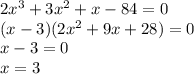2x^{3} +3x^{2} +x-84=0\\(x-3)(2x^{2} +9x+28)=0\\x-3=0\\x=3