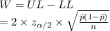 W=UL-LL\\=2\times z_{\alpha/2}\times \sqrt{\frac{\hat p(1-\hat p)}{n}}