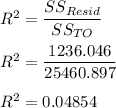 R^2=\dfrac{SS_{Resid}}{SS_{TO}}\\\\R^2=\dfrac{1236.046}{25460.897}\\\\R^2=0.04854