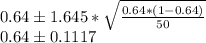 0.64\pm 1.645*\sqrt{\frac{0.64*(1-0.64)}{50}}\\ 0.64\pm 0.1117